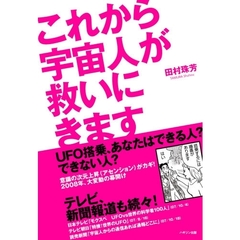 これから宇宙人が救いにきます　ＵＦＯ搭乗、あなたはできる人？できない人？　意識の次元上昇（アセンション）がカギ！２００８年、大変動の幕開け