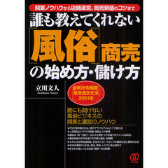 誰も教えてくれない〈風俗〉商売の始め方・儲け方　開業ノウハウから店舗運営、商売繁盛のコツまで　〔２０１０〕　最新法令掲載！〈風営適正化法２０１１年〉