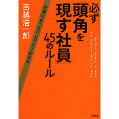 必ず「頭角を現す社員」４５のルール　Ｂｅ　Ｍｏｒｅ　Ｈｕｎｇｒｙ　ａｔ　Ｗｏｒｋ　ａｎｄ　Ａｃｈｉｅｖｅ　Ｗｈａｔ　Ｙｏｕ　Ｗａｎｔ