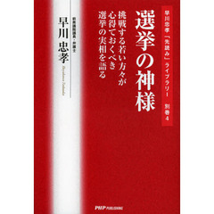 早川忠孝「先読み」ライブラリー　別巻４　選挙の神様　挑戦する若い方々が心得ておくべき選挙の実相を語る