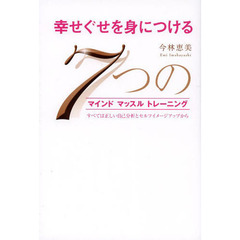 幸せぐせを身につける７つのマインドマッスルトレーニング　すべては正しい自己分析とセルフイメージアップから