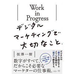 Work in Progress デジタルマーケティングで大切なこと (MarkeZine BOOKS)