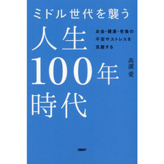 ミドル世代を襲う人生１００年時代　お金・健康・老後の不安やストレスを克服する
