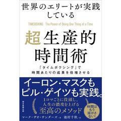 世界のエリートが実践している「超生産的時間術」　「タイムボクシング」で時間あたりの成果を倍増させる