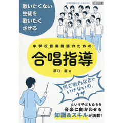歌いたくない生徒を歌いたくさせる中学校音楽教師のための合唱指導