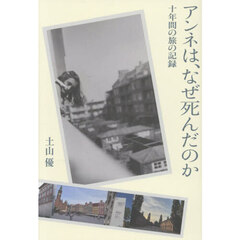 アンネは、なぜ死んだのか　十年間の旅の記録