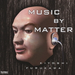 物質の音楽　MUSIC　BY　MATTER　古川聖