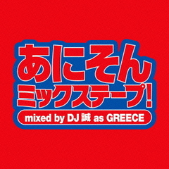 あにそん　ミックステープ！　mixed　by　DJ　誠　as　GREECE