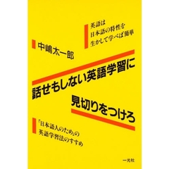 話せもしない英語学習に見切りをつけろ　英語は日本語の特性を生かして学べば簡単　「日本語人のため」の英語学習法のすすめ