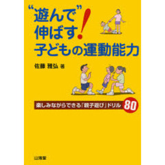 “遊んで”伸ばす！子どもの運動能力　楽しみながらできる「親子遊び」ドリル８０