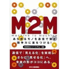 Ｍ２Ｍ　あらゆるモノを通信で繋ぎ競争力に差をつける！　Ｍａｃｈｉｎｅ　ｔｏ　Ｍａｃｈｉｎｅ