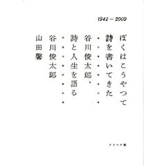 ぼくはこうやって詩を書いてきた　谷川俊太郎、詩と人生を語る　１９４２－２００９
