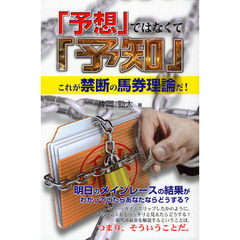 「予想」ではなくて「予知」　これが禁断の馬券理論だ！