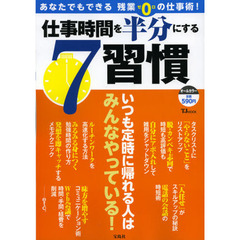 仕事時間を半分にする７習慣　あなたでもできる残業０の仕事術！　いつも定時に帰れる人はみんなやっている！