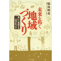 未来を拓く地域づくり　楽しく実践する１２のヒント