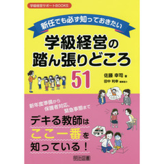 新任でも必ず知っておきたい学級経営の踏ん張りどころ５１　新年度準備から保護者対応，緊急事態までデキる教師はここ一番を知っている！