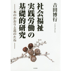 社会福祉実践労働の基礎的研究　木のかおりと花のたね