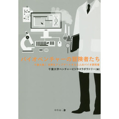バイオベンチャーの冒険者たち　千葉大発！世界をアップデートする６人のバイオ研究者