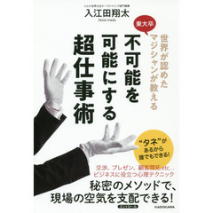 世界が認めた東大卒マジシャンが教える不可能を可能にする超仕事術