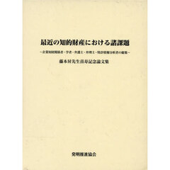 最近の知的財産における諸課題　企業知財関係者・学者・弁護士・弁理士・特許情報分析者の総集　藤本昇先生喜寿記念論文集