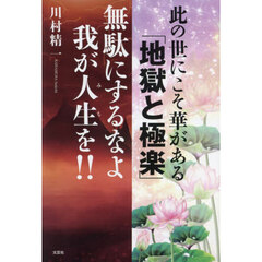 此の世にこそ華がある　「地獄と極楽」　無駄にするなよ我が人生（みち）を！！