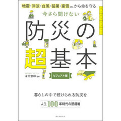 今さら聞けない防災の超基本　地震・津波・台風・猛暑・豪雪ｅｔｃ．から命を守る　ビジュアル版