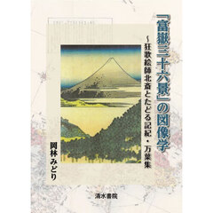「富嶽三十六景」の図像学　狂歌絵師北斎とたどる記紀・万葉集