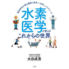 水素医学が変えるこれからの世界　最新研究が語る健康と病気への新しいアプローチ