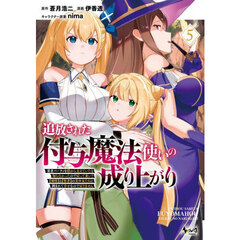 追放された付与魔法使いの成り上がり　勇者パーティを陰から支えていたと知らなかったので戻って来い？〈剣聖〉と〈賢者〉の美少女たちに囲まれて幸せなので戻りません　５