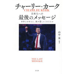 チャーリー・カーク日本人への最後のメッセージ　世界と日本人に、彼が遺してくれたもの