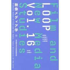 ＬＯＯＰ　映像メディア学　Ｖｏｌ．１６　東京藝術大学大学院映像研究科紀要