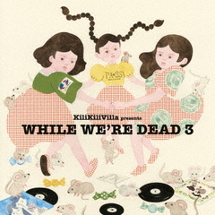 KiliKiliVilla　presents　WHILE　WE’RE　DEAD　3