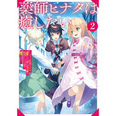 薬師ヒナタは癒したい2～ブラック医術ギルドを追放されたポーション師は商業ギルドで才能を開花させる～【電子書籍限定書き下ろしSS付き】