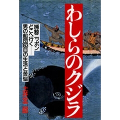 わしらのクジラ　捕鯨ニッポンどこへ行く　男の船団１６３日の生活と苦悩