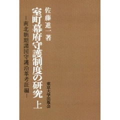 室町幕府守護制度の研究　南北朝期諸国守護沿革考証編　上