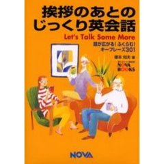 挨拶のあとのじっくり英会話　Ｌｅｔ’ｓ　ｔａｌｋ　ｓｏｍｅ　ｍｏｒｅ　話が広がる！ふくらむ！キーフレーズ３０１