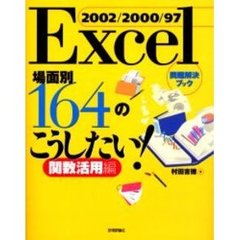 Ｅｘｃｅｌ　２００２／２０００／９７場面別１６４のこうしたい！　関数活用編　問題解決ブック