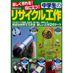 楽しく作れる！役に立つ！中学生のリサイクル工作　プラスチック容器、空き缶、割りばし、野菜くず…身近な材料でできる楽しい工作２４テーマ