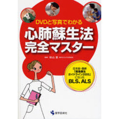 心肺蘇生法完全マスター　ＤＶＤと写真でわかる　日本版・最新「救急蘇生ガイドライン２００５」に沿ったＢＬＳ、ＡＬＳ
