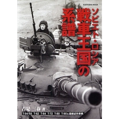 ソビエト・ロシア戦車王国の系譜　Ｔ－５４／５５　Ｔ－６２　Ｔ－６４　Ｔ－７２　Ｔ－８０　Ｔ－９０＆最新試作車輌　ソビエト・ロシアの主力戦車