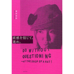 直感を信じて、進め。　ＤＯ　ＷＩＴＨＯＵＴ　ＱＵＥＳＴＩＯＮＩＮＧ?ＡＴ　ＴＨＥ　ＤＲＯＰ　ＯＦ　Ａ　ＨＡＴ！