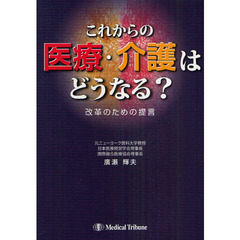 これからの医療・介護はどうなる？　改革のための提言