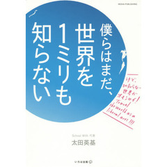 僕らはまだ、世界を１ミリも知らない