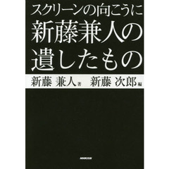 スクリーンの向こうに新藤兼人の遺したもの