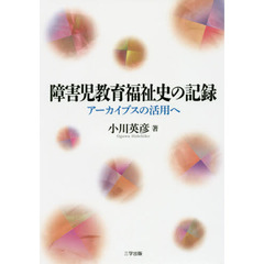 障害児教育福祉史の記録　アーカイブスの活用へ
