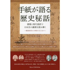 手紙が語る歴史秘話　書簡と現代語訳で日本史の裏側を読み解く　戦国武将から明治の文人まで