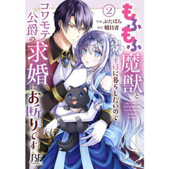 もふもふ魔獣と平穏に暮らしたいのでコワモテ公爵の求婚はお断りです　２