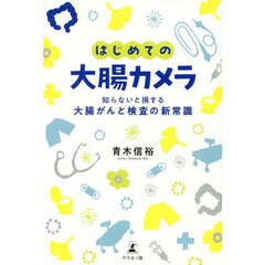はじめての大腸カメラ　知らないと損する大腸がんと検査の新常識