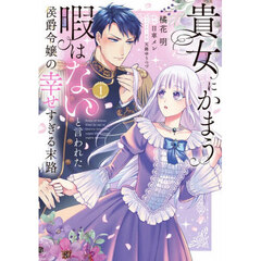 貴女にかまう暇はないと言われた侯爵令嬢の幸せすぎる末路　１