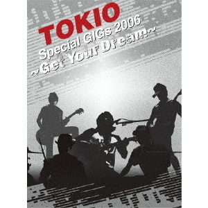 TOKIO／TOKIO Special GIGs 2006 Get Your Dream